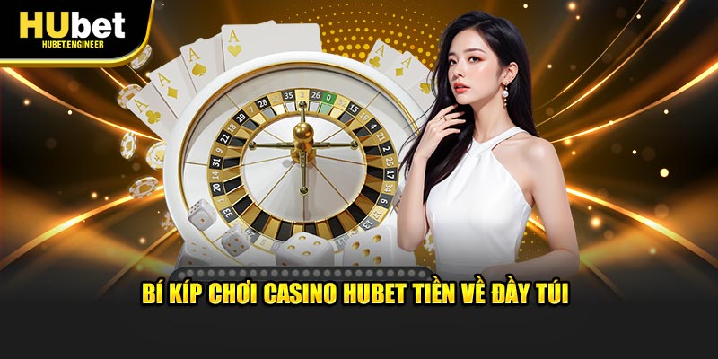 Bí kíp chơi casino HUBET tiền về đầy túi