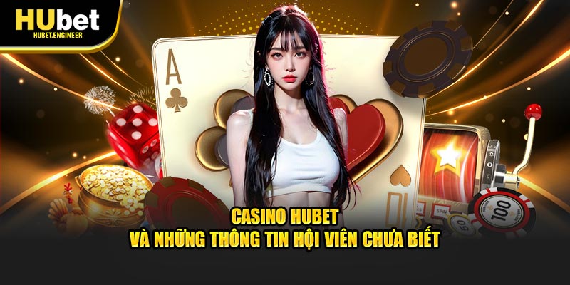 Casino HUBET và những thông tin hội viên chưa biết