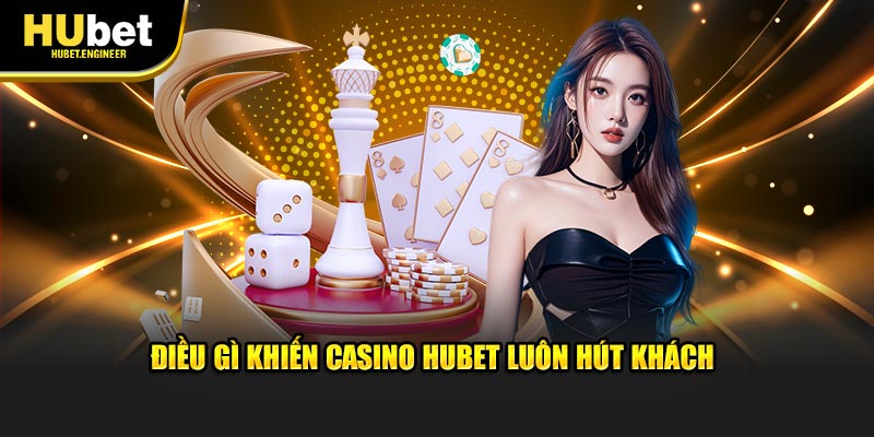Điều gì khiến casino HUBET luôn hút khách