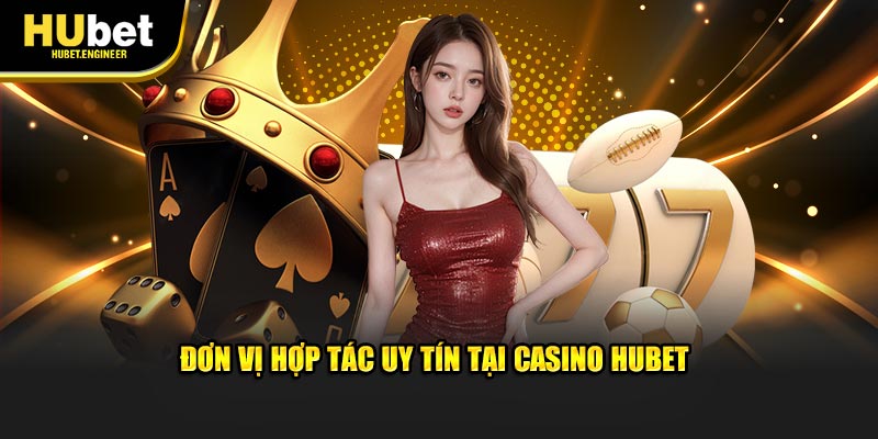 Đơn vị hợp tác uy tín tại casino HUBET